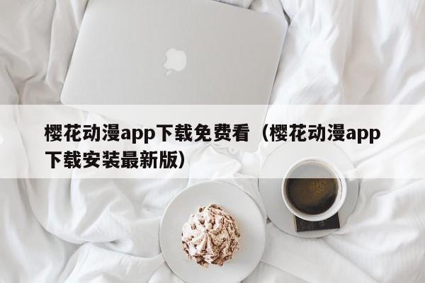 樱花动漫app下载免费看（樱花动漫app下载安装最新版）