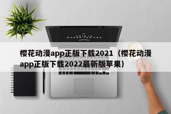 樱花动漫app正版下载2021（樱花动漫app正版下载2022最新版苹果）