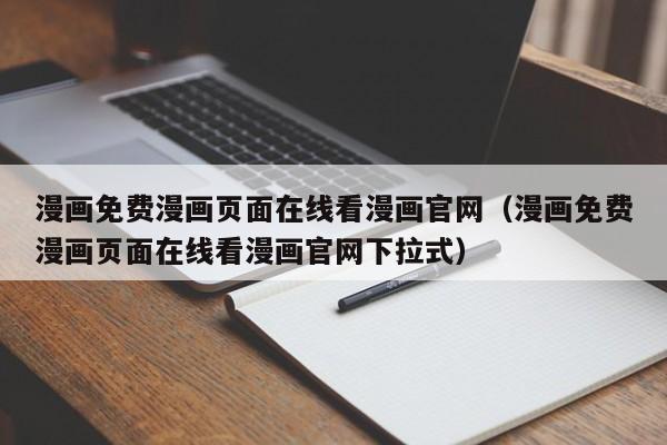 漫画免费漫画页面在线看漫画官网（漫画免费漫画页面在线看漫画官网下拉式）