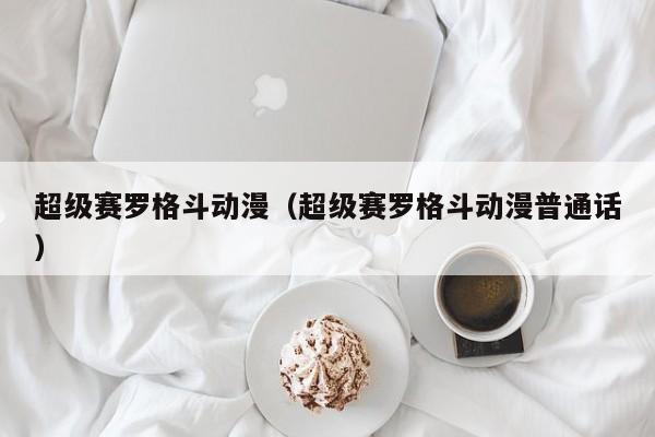 超级赛罗格斗动漫（超级赛罗格斗动漫普通话）