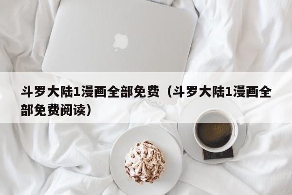斗罗大陆1漫画全部免费（斗罗大陆1漫画全部免费阅读）