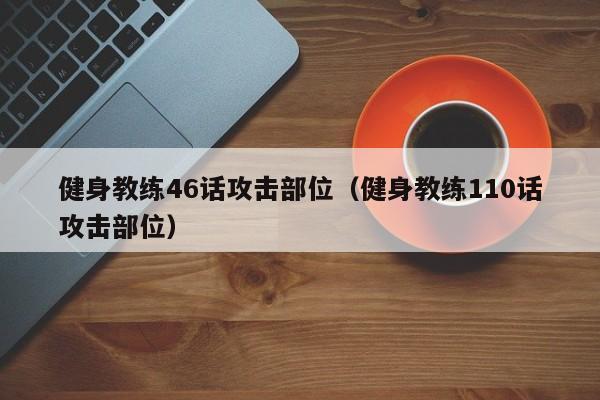 健身教练46话攻击部位（健身教练110话攻击部位）