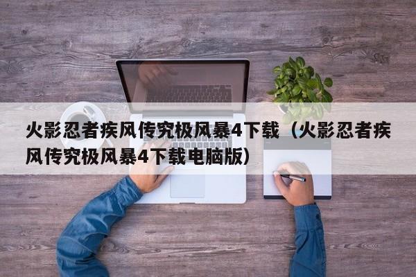 火影忍者疾风传究极风暴4下载（火影忍者疾风传究极风暴4下载电脑版）