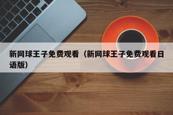 新网球王子免费观看（新网球王子免费观看日语版）