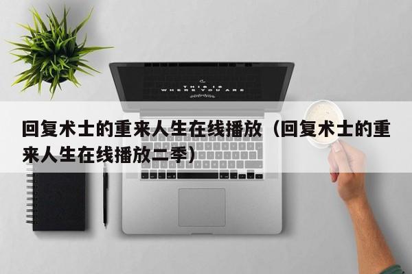 回复术士的重来人生在线播放（回复术士的重来人生在线播放二季）