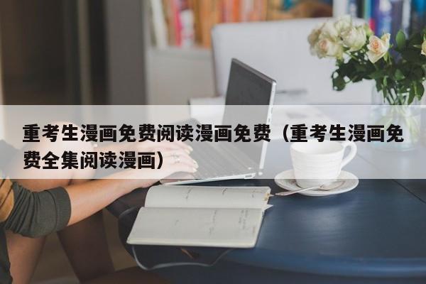 重考生漫画免费阅读漫画免费（重考生漫画免费全集阅读漫画）