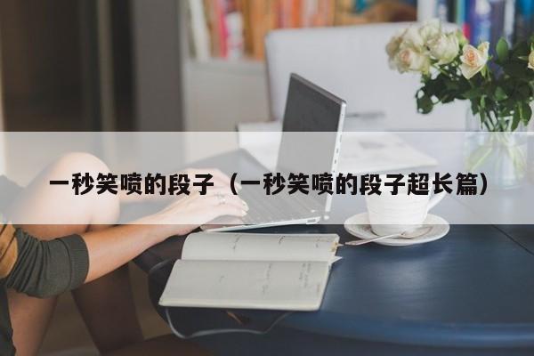 一秒笑喷的段子（一秒笑喷的段子超长篇）