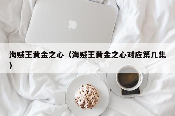 海贼王黄金之心（海贼王黄金之心对应第几集）