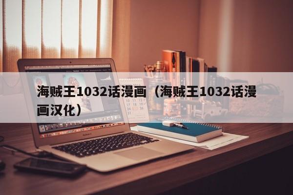 海贼王1032话漫画（海贼王1032话漫画汉化）