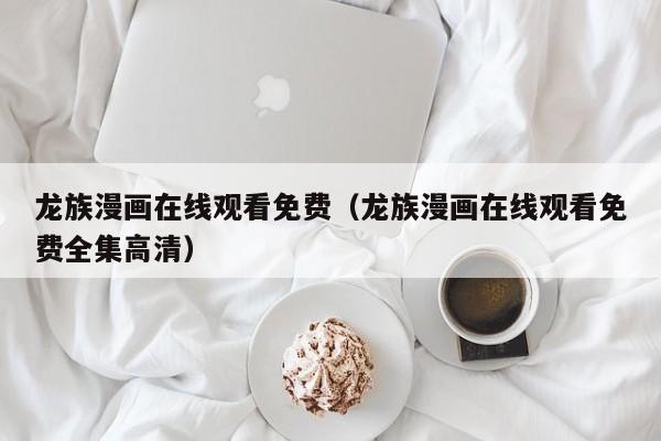 龙族漫画在线观看免费（龙族漫画在线观看免费全集高清）