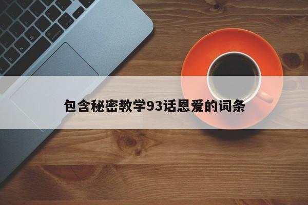 包含秘密教学93话恩爱的词条