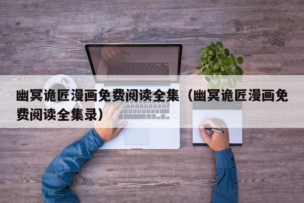幽冥诡匠漫画免费阅读全集（幽冥诡匠漫画免费阅读全集录）
