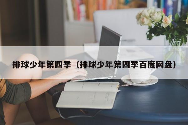排球少年第四季（排球少年第四季百度网盘）