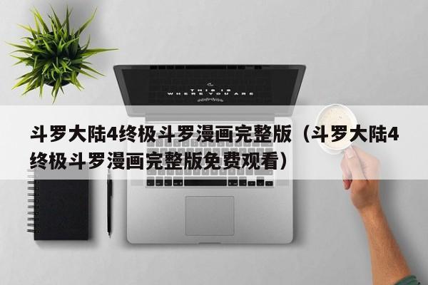 斗罗大陆4终极斗罗漫画完整版（斗罗大陆4终极斗罗漫画完整版免费观看）