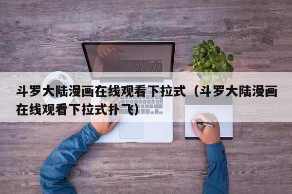 斗罗大陆漫画在线观看下拉式（斗罗大陆漫画在线观看下拉式扑飞）
