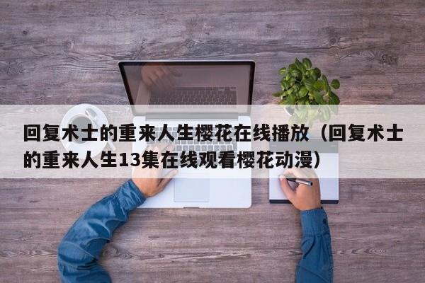 回复术士的重来人生樱花在线播放（回复术士的重来人生13集在线观看樱花动漫）