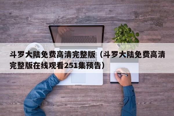 斗罗大陆免费高清完整版（斗罗大陆免费高清完整版在线观看251集预告）