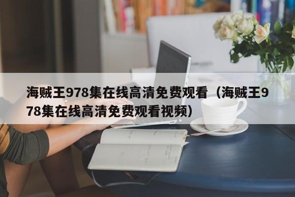 海贼王978集在线高清免费观看（海贼王978集在线高清免费观看视频）