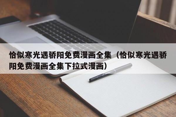 恰似寒光遇骄阳免费漫画全集（恰似寒光遇骄阳免费漫画全集下拉式漫画）