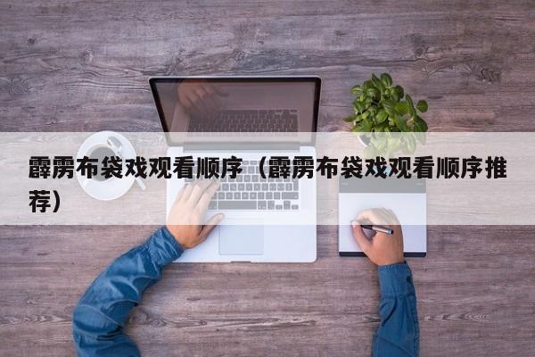 霹雳布袋戏观看顺序（霹雳布袋戏观看顺序推荐）