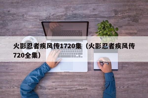 火影忍者疾风传1720集（火影忍者疾风传720全集）