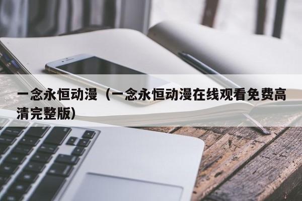 一念永恒动漫（一念永恒动漫在线观看免费高清完整版）
