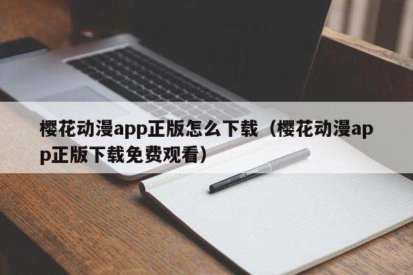 樱花动漫app正版怎么下载（樱花动漫app正版下载免费观看）