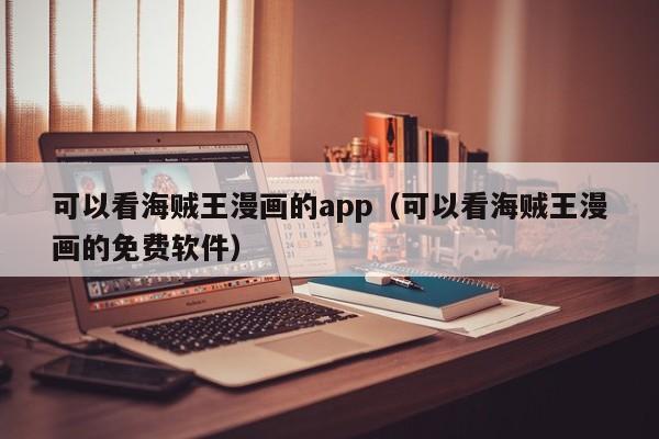 可以看海贼王漫画的app（可以看海贼王漫画的免费软件）