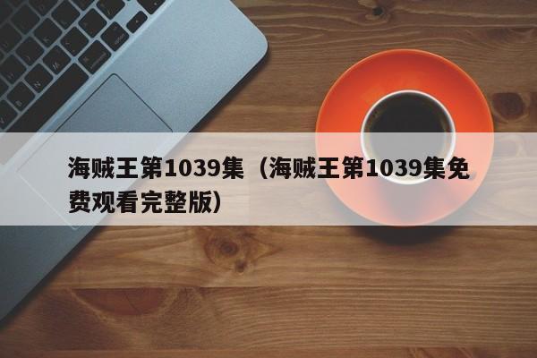 海贼王第1039集（海贼王第1039集免费观看完整版）