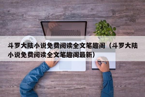 斗罗大陆小说免费阅读全文笔趣阁（斗罗大陆小说免费阅读全文笔趣阁最新）