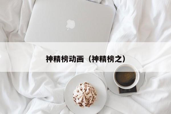 神精榜动画（神精榜之）