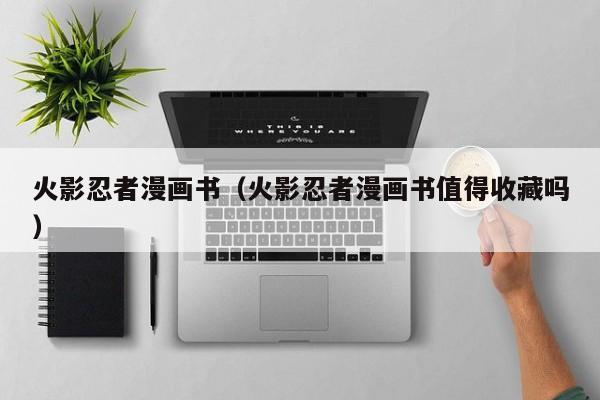 火影忍者漫画书（火影忍者漫画书值得收藏吗）