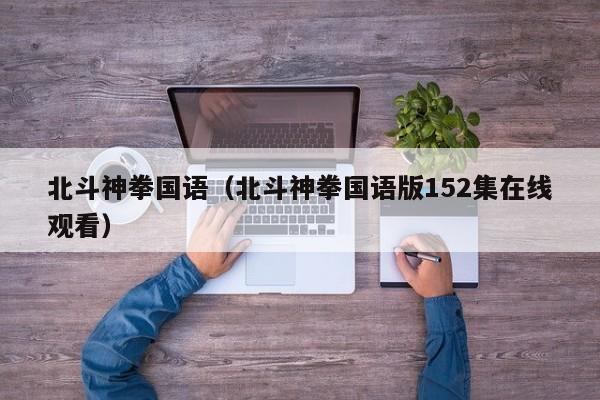 北斗神拳国语（北斗神拳国语版152集在线观看）