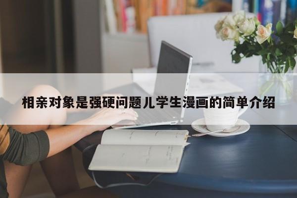 相亲对象是强硬问题儿学生漫画的简单介绍