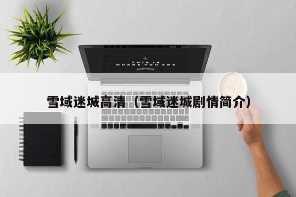 雪域迷城高清（雪域迷城剧情简介）