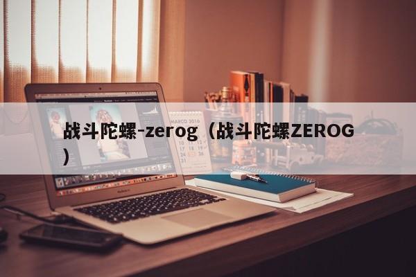战斗陀螺-zerog（战斗陀螺ZEROG）