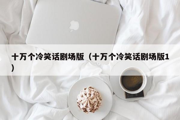 十万个冷笑话剧场版（十万个冷笑话剧场版1）