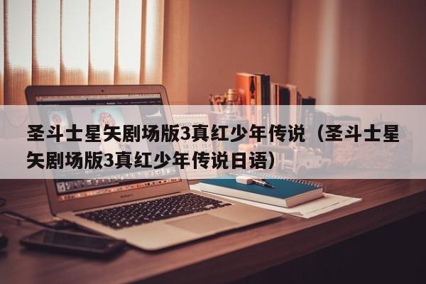 圣斗士星矢剧场版3真红少年传说（圣斗士星矢剧场版3真红少年传说日语）